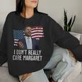 I Don't Really Care MargaretFor And Women Women Sweatshirt Gifts for Her