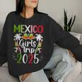 Mexico Girls Trip 2025 Mexico Girls Vacation Travel Women Sweatshirt Gifts for Her