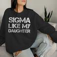 Sigma Like My Daughter Dad Fathers Day Women Women Sweatshirt Gifts for Her