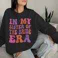 In My Sister Of The Bride Era Sister Of The Bride Wedding Women Sweatshirt Gifts for Her