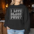 I Love Black Pussy Adult Humor Sarcastic Saying Men Women Sweatshirt Unique Gifts