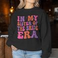 In My Sister Of The Bride Era Sister Of The Bride Wedding Women Sweatshirt Funny Gifts
