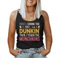 First I Drink Dunkin Then Teach Munchkins Coffee Teacher Women Tank Top
