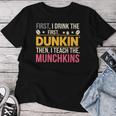 First I Drink Dunkin Then Teach Munchkins Coffee Teacher Women T-shirt Funny Gifts