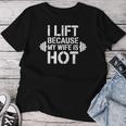 I Lift Because My Wife Is Hot Gym Lover Fitness Women T-shirt Unique Gifts