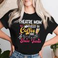 Theatre Mom Fueled By Coffee Theatre Actress Mom Theater Mom Women T-shirt Gifts for Her