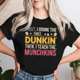 First I Drink Dunkin Then Teach Munchkins Coffee Teacher Women T-shirt Gifts for Her