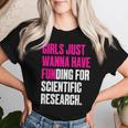 Girls Just Wanna Have Funding For Scientific Research T-shirt Frauen Geschenke für Sie