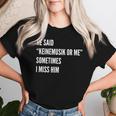 He Said Keinemusik Or Me Sometimes I Miss Him T-shirt Frauen Geschenke für Sie