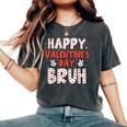 Happy Valentines Day Bruh Heart Love Valentine Boys Girls Women's Oversized Comfort T-Shirt Pepper