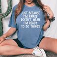 Just Because I'm Awake Saying Ns Girls Boys Women's Oversized Comfort T-Shirt Blue Jean