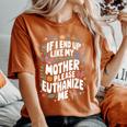 If I End Up Like My Mother Please Euthanize Me Women's Oversized Comfort T-Shirt Yam