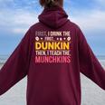 First I Drink Dunkin Then Teach Munchkins Coffee Teacher Women Oversized Hoodie Back Print Maroon