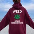 Weed Because Murder Is Wrong Marijuana Smoker Stoner Women Oversized Hoodie Back Print Maroon
