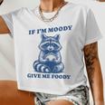 If I'm Moody Give Me Foody Meme Raccoon Trash Panda Women Crop Top