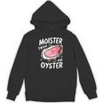 Moister Than An Oyster Humor Shucking Adult Humor Hoodie