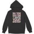 Do You Have Time To Talk About My Yeast Infection Unisex Hoodie