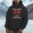 Black History Is My Valentine Black History Month Hoodie