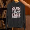 Do You Have Time To Talk About My Yeast Infection Unisex Hoodie