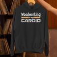 Woodworking Is My Cardio Woodworker Carpenter Hoodie