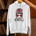 In February We Wear Red Heart Health Awareness Chd Disease Hoodie In February We Wear Red Heart Health Awareness Chd Disease Hoodie