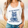 If I'm Moody Give Me Foody Meme Raccoon Trash Panda Flowy Tank