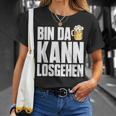 Bin Da Kann Losgehn Beer Saufen Party Alcohol Beer S T-Shirt Geschenke für Sie