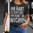 Du Habt Es Echt Gut Ihr Habt Ja Mich T-Shirt Geschenke für Sie