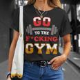Ir A La Jodida Gimnasio Amante Del Gimnasio Y Músculos Duros Camiseta unisex Regalos para ella
