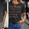 It's Weird Being The Same Age As Old People Quote T-Shirt Gifts for Her
