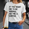 If You Want Me To Be Normal Get Me A Coffee Bean Juice T-Shirt Gifts for Her