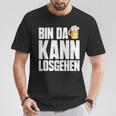 Bin Da Kann Losgehn Beer Saufen Party Alcohol Beer S T-Shirt Lustige Geschenke