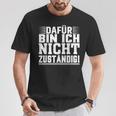 Dafür Bin Ich Nicht Zuständig T-Shirt Lustige Geschenke