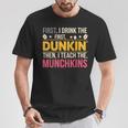 First I Drink Dunkin Then Teach Munchkins Coffee Teacher T-Shirt Funny Gifts