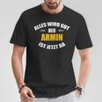 First Name Armin Alles Wird Gut Der Armin Ist Jetzt Da T-Shirt Lustige Geschenke