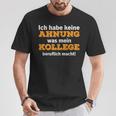 Ich Habe Keine Ahnung Was Mein Kollege Macht T-Shirt Lustige Geschenke