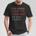 It's Weird Being The Same Age As Old People Quote T-Shirt Unique Gifts