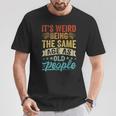 It's Weird Being The Same Age As Old People T-Shirt Lustige Geschenke