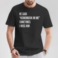 He Said Keinemusik Or Me Sometimes I Miss Him T-Shirt Lustige Geschenke