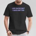 Life Sucks But I Suck Better Meme Must Haves Humor Camiseta unisex Regalos divertidos