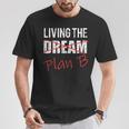 Living The Dream Plan B Optimistic New Life Plan Tshirt T-Shirt Unique Gifts