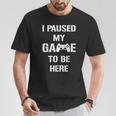 I Paused My Game To Be Here Gamer Gaming Camiseta unisex Regalos divertidos