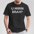 U Mirin Brah T-Shirt Cadeaux drôles