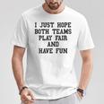 I Just Hope Both Teams Play Fair And Have Fun Cool Game Day T-Shirt Unique Gifts