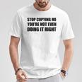 Stop Copying Me You're Not Even Doing It Right T-Shirt Lustige Geschenke