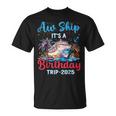 Aw Ship Its A Birthday Trip 2025 Cruise Family Vacation Trip T-Shirt
