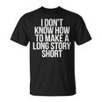 Don't Know How To Make Long Story Short Talkative Rambling T-Shirt