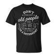 Don't Piss Off Old People The Older i Get The Less Life In T-Shirt
