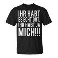 Du Habt Es Echt Gut Ihr Habt Ja Mich T-Shirt