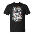 If I End Up Like My Mother Please Euthanize Me T-Shirt